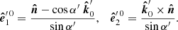 $$ \begin{aligned} \boldsymbol{\hat{e}}_1^{\prime \,0}=\frac{\boldsymbol{\hat{n}} - \cos \alpha ^{\prime}\ \boldsymbol{\hat{k}}^{\prime}_0 }{\sin \alpha ^{\prime}}, \quad \boldsymbol{\hat{e}}_2^{\prime \,0}=\frac{\boldsymbol{\hat{k}}^{\prime}_0 \times \boldsymbol{\hat{n}} }{\sin \alpha ^{\prime}} . \end{aligned} $$