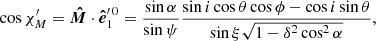 $$ \begin{aligned}&\cos \chi ^{\prime}_{M} = \boldsymbol{\hat{M}} \cdot \boldsymbol{\hat{e}}_1^{\prime \,0}= \frac{\sin \alpha }{\sin \psi } \frac{\sin i\cos \theta \cos \phi -\cos i\sin \theta }{\sin \xi \sqrt{1-\delta ^2\cos ^2\alpha }} , \end{aligned} $$