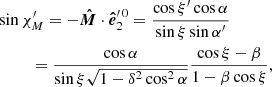 $$ \begin{aligned}&\sin \chi ^{\prime}_{M} = - \boldsymbol{\hat{M}} \cdot \boldsymbol{\hat{e}}_2^{\prime \,0} = \frac{\cos \xi ^{\prime} \cos \alpha }{\sin \xi \sin \alpha ^{\prime}} \nonumber \\&\qquad \ \ = \frac{\cos \alpha }{\sin \xi \sqrt{1-\delta ^2\cos ^2\alpha }} \frac{\cos \xi -\beta }{1-\beta \cos \xi } , \end{aligned} $$