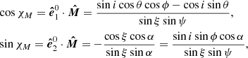 $$ \begin{aligned}&\cos \chi _{M} = \boldsymbol{\hat{e}}_1^{0} \cdot \boldsymbol{\hat{M}} = \frac{\sin i\cos \theta \cos \phi -\cos i\sin \theta }{\sin \xi \sin \psi } ,\\&\sin \chi _{M} = \boldsymbol{\hat{e}}_2^{0} \cdot \boldsymbol{\hat{M}} = - \frac{\cos \xi \cos \alpha }{\sin \xi \sin \alpha } = \frac{\sin i \sin \phi \cos \alpha }{\sin \xi \sin \psi }, \end{aligned} $$