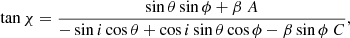 $$ \begin{aligned} \tan \chi = \frac{ \sin \theta \sin \phi + \beta \ A }{-\sin i \cos \theta + \cos i \sin \theta \cos \phi - \beta \sin \phi \ C }, \end{aligned} $$