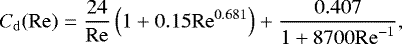 \begin{equation*} C_{\mathrm{d}}(\mathrm{Re})=\frac{24}{\mathrm{Re}}\left(1&#x002B;0.15\mathrm{Re}^{0.681}\right)&#x002B;\frac{0.407}{1&#x002B;8700\mathrm{Re}^{-1}}, \end{equation*}