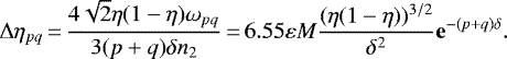\begin{equation*} \Delta{\eta_{pq}}\,{=}\,\frac{4\sqrt{2}\eta(1-\eta)\omega_{pq}}{3(p&#x002B;q)\delta n_2}\,{=}\,6.55\varepsilon{M} \frac{(\eta(1-\eta))^{3/2}}{\delta^{2}}\mathbf{e}^{-(p&#x002B;q)\delta}.\end{equation*}