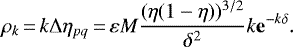 \begin{equation*} \rho_{{k}}\,{=}\,k\Delta{\eta_{pq}} \,{=}\,\varepsilon{M} \frac{(\eta(1-\eta))^{3/2}}{\delta^{2}}{k} \mathbf{e}^{-{k}\delta}.\end{equation*}