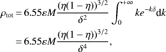 \begin{align*} {\rho_{\mathrm{tot}}} &\,{=}\, 6.55\varepsilon{M} \frac{(\eta(1-\eta))^{3/2}}{\delta^{2}} \int_{0}^{&#x002B;\infty}{k} e^{-{k}\delta}\textrm{d} {k}\nonumber\\ &\,{=}\,6.55\varepsilon{M}\frac{(\eta(1-\eta))^{3/2}}{\delta^{4}},\end{align*}
