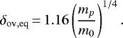 \begin{equation*} \delta_{\mathrm{ov,eq}}\,{=}\,1.16\left(\frac{m_p}{m_0}\right)^{1/4}.\end{equation*}