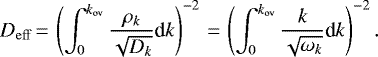 \begin{equation*} {D_{\mathrm{eff}}}\,{=}\,\left(\int_0^{{k_{\mathrm{ov}}}} \frac{\rho_k}{\sqrt{D_{k}}}\textrm{d} k \right)^{-2}\,{=}\, \left(\int_0^{{k_{\mathrm{ov}}}} \frac{k}{\sqrt{\omega_k}}\textrm{d} k \right)^{-2}.\end{equation*}
