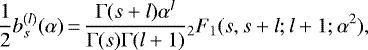 \begin{equation*} \frac{1}{2}{b^{(l)}_{s}(\alpha)}\,{=}\,\frac{\Gamma(s&#x002B;l)\alpha^l}{\Gamma(s)\Gamma(l&#x002B;1)} {}_2F_1(s,s&#x002B;l;l&#x002B;1;\alpha^2),\end{equation*}