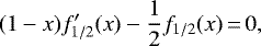 \begin{equation*} (1-x)f_{1/2}&#x0027;(x)-\frac{1}{2}f_{1/2}(x)\,{=}\,0, \end{equation*}