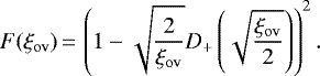 \begin{equation*} F({\xi_{\mathrm{ov}}})\,{=}\, \left(1-\sqrt{\frac{2}{{\xi_{\mathrm{ov}}}}}D_&#x002B;\left(\sqrt{\frac{{\xi_{\mathrm{ov}}}}{2}}\right)\right)^{2} .\end{equation*}