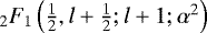 ${}_2F_1\left(\frac{1}{2},l&#x002B;\frac{1}{2};l&#x002B;1;\alpha^2\right)$