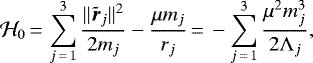 \begin{equation*} {\mathcal{H}}_0\,{=}\,\sum_{j\,{=}\,1}^{3}\frac{\|\vec{\tilde{r}}_j\|^2}{2m_j}-\frac{\mu m_j}{r_j}\,{=}\,-\sum_{j\,{=}\,1}^3 \frac{\mu^2m_j^3}{2\Lambda_j},\end{equation*}