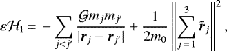 \begin{equation*} \varepsilon {\mathcal{H}}_1\,{=}\,-\sum_{j<j&#x0027;}\frac{{\mathcal{G}} m_jm_{j&#x0027;}}{|\vec{r}_j-\vec{r}_{j&#x0027;}|} &#x002B; \frac{1}{2m_0}\left\|\sum_{j\,{=}\,1}^3\vec{\tilde{r}}_j\right\|^2,\end{equation*}