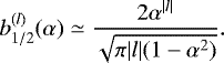\begin{equation*} {b^{(l)}_{1/2}(\alpha)} \simeq \frac{2\alpha^{|l|}}{\sqrt{\pi|l|(1-\alpha^2)}}.\end{equation*}