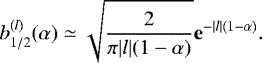 \begin{equation*} {b^{(l)}_{1/2}(\alpha)} \simeq \sqrt{\frac{2}{\pi|l|(1-\alpha)}}\mathbf{e}^{-|l|(1-\alpha)}.\end{equation*}