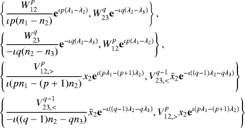 \begin{align*} &\left\{ \frac{W_{12}^p}{\iota p(n_1-n_2)} \mathbf{e}^{\iota p(\lambda_1-\lambda_2)},W_{23}^{q} \mathbf{e}^{-\iota q(\lambda_{2}-\lambda_{3})}\right\},\nonumber\\ &\left\{ \frac{W_{23}^{q}}{-\iota q(n_2-n_3)} \mathbf{e}^{-\iota q(\lambda_{2}-\lambda_{3})},W_{12}^p \mathbf{e}^{\iota p(\lambda_1-\lambda_2)}\right\},\\ &\left\{\frac{V_{12,>}^{p}}{\iota (pn_1-(p&#x002B;1)n_2)}x_2 \mathbf{e}^{\iota (p\lambda_1-(p&#x002B;1)\lambda_2)},V_{23,<}^{q-1}\bar{x}_2\mathbf{e}^{-\iota ((q-1)\lambda_2-q\lambda_3)}\right\}\nonumber\\ &\left\{\frac{V_{23,<}^{q-1}}{-\iota ((q-1)n_2-qn_3)}\bar{x}_2 \mathbf{e}^{-\iota ((q-1)\lambda_2-q\lambda_3)},V_{12,>}^{p}x_2\mathbf{e}^{\iota (p\lambda_1-(p&#x002B;1)\lambda_2)}\right\}\nonumber \end{align*}