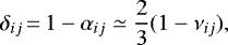 \begin{equation*} \delta_{ij}\,{=}\,1-\alpha_{ij} \simeq \frac{2}{3}(1-\nu_{ij}),\end{equation*}