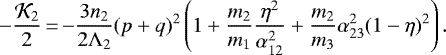 \begin{equation*} -\frac{{\mathcal{K}}_2}{2}\,{=}\, {-}\frac{3n_{2}}{2\Lambda_{2}}(p&#x002B;q)^2\left(1&#x002B;\frac{m_2}{m_1}\frac{\eta^2}{\alpha_{12}^2}&#x002B;\frac{m_2}{m_3}\alpha_{23}^{2}(1-\eta)^2\right).\end{equation*}