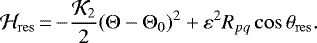 \begin{equation*} {\mathcal{H}}_{\mathrm{res}}\,{=}\,{-}\frac{{\mathcal{K}}_2}{2}(\Theta-\resact_0)^2 &#x002B;\varepsilon^2R_{pq} \cos {\theta_{\mathrm{res}}}.\end{equation*}