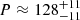 $ P \approx 128^{+11}_{-11} $