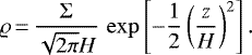 \begin{equation*}\varrho\,{=}\,\frac{\Sigma}{\sqrt{2 \pi}H} \, \exp\left[-\frac{1}{2}\left(\frac{z}{H}\right)^2\right] .\end{equation*}