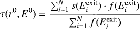 \begin{equation*}\tau(r^0,E^0) =\frac{\sum^N_{i=1} s(E^{\textrm{exit}}_i)\cdot f(E^{\textrm{exit}}_i)}{\sum^N_{i=1}f(E^{\textrm{exit}}_i)} \end{equation*}