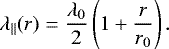 \begin{equation*}\lambda_{\parallel}(r)=\frac{\lambda_0}{2}\left(1&#x002B;\frac{r}{r_0}\right) .\end{equation*}