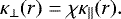 \begin{equation*}\kappa_{\perp}(r)=\chi\kappa_{\parallel}(r)\mathrm{.} \end{equation*}