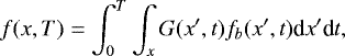 \begin{equation*}f(x,T)=\int_0^T\int_x G(x&#x0027;,t)f_b(x&#x0027;,t)\textrm{d}x&#x0027;\textrm{d}t ,\end{equation*}