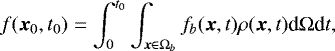 \begin{equation*}f(\vec{x}_0,t_0)=\int_0^{t_0}\int_{\vec{x}\in\Omega_b}f_b(\vec{x},t)\rho(\vec{x},t)\textrm{d}\Omega {\textrm{d}}t ,\end{equation*}