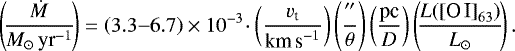 \begin{equation*}\left(\!\frac{\dot{M}}{M_{\odot} \,\text{yr}^{-1} } \!\right) = \left(3.3{-}6.7 \right) \times 10^{-3} \!\cdot \left( \frac{v_{\text{t}} }{\text{km\,s$^{-1}$}} \right) \left( \frac{ &#x0027;&#x0027; }{ \theta }\right) \left( \frac{\text{pc}}{ D} \right)\left( \!\frac{L(\text{[O\,I]}_{63})}{L_{\odot}}\!\right). \end{equation*}