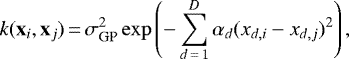\begin{equation*} k(\mathbf{x}_i,\mathbf{x}_j)\,{=}\,\sigma^2_{\textrm{GP}}\exp \left(-\sum^D_{d\,{=}\,1} \alpha_d(x_{d,i}-x_{d,j})^2\right), \end{equation*}