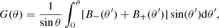 $$ \begin{aligned} G(\theta ) = \frac{1}{\sin {\theta }}\int _0^{\theta }[B_{-}(\theta ^{\prime })+B_{+}(\theta ^{\prime })]\sin (\theta ^{\prime })\mathrm{d}\theta ^{\prime }, \end{aligned} $$