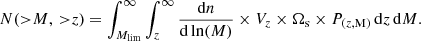 $$ \begin{aligned} N({>}M,\,{>}z)=\int _{M_{\mathrm{lim}}}^{\infty }\int _{z}^{\infty }\frac{\mathrm{d}n}{\mathrm{d}\ln (M)}\times V_{z} \times \Omega _{\mathrm{s}} \times P_{(z,\mathrm{M})}\,\mathrm{d}z\,\mathrm{d}M. \end{aligned} $$