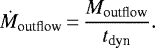 \begin{equation*} \dot{M}_{\textrm{outflow}}\,{=}\,\frac{M_{\textrm{outflow}}}{t_{\textrm{dyn}}}. \end{equation*}