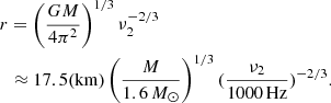 $$ \begin{aligned}&r=\left(\frac{GM}{4\mathrm{\pi }^2}\right)^{1/3}\nu _2^{-2/3}\nonumber \\&\ \ \approx 17.5(\mathrm{km})\left(\frac{M}{1.6\,{M_\odot }}\right)^{1/3}(\frac{\nu _2}{1000\,\mathrm{Hz}})^{-2/3}. \end{aligned} $$