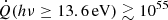 $ \dot{Q}(h\nu \geq 13.6\,\mathrm{eV}) \gtrsim 10^{55} $