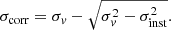 $$ \begin{aligned} \sigma _\mathrm{corr} = \sigma _v - \sqrt{\sigma _v^2 - \sigma _\mathrm{inst} ^2}. \end{aligned} $$