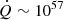 $ \dot{Q} \sim 10^{57} $