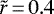 $\tilde{r} \,{=}\, 0.4$
