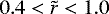 $0.4<\tilde{r}<1.0$