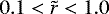 $0.1<\tilde{r}<1.0$