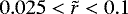 $0.025<\tilde{r}<0.1$