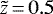 $\tilde{z}\,{=}\,0.5$