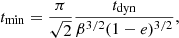 $$ \begin{aligned} t_{\rm min} = \frac{\pi }{\sqrt{2}}\frac{t_{\rm dyn}}{\beta ^{3/2}(1-e)^{3/2}} ,\end{aligned} $$