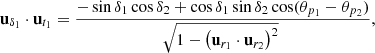 $$ \begin{aligned} \mathbf{u}_{\delta _1} \cdot \mathbf{u}_{t_1} = \frac{ -\sin \delta _1\cos \delta _2 + \cos \delta _1\sin \delta _2\cos (\theta _{p_1} - \theta _{p_2} ) }{\root \of {1-\left(\mathbf{u}_{r_1}\cdot \mathbf{u}_{r_2}\right)^2}}, \end{aligned} $$