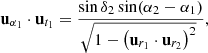 $$ \begin{aligned} \mathbf{u}_{\alpha _1} \cdot \mathbf{u}_{t_1} = \frac{ \sin \delta _2\sin (\alpha _2 - \alpha _1)}{\root \of {1-\left(\mathbf{u}_{r_1}\cdot \mathbf{u}_{r_2}\right)^2}}, \end{aligned} $$