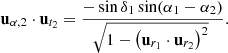 $$ \begin{aligned} \mathbf{u}_{\alpha ,2} \cdot \mathbf{u}_{t_2} = \frac{ -\sin \delta _1\sin (\alpha _1 - \alpha _2)}{\root \of {1-\left(\mathbf{u}_{r_1}\cdot \mathbf{u}_{r_2}\right)^2}}. \end{aligned} $$