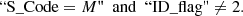 $$ \begin{aligned} \text{``}\mathrm{S}\_{\rm Code} = M" \ \ \mathrm{and}\ \ \text{``}\mathrm{ID}\_{\rm flag}" \ne 2. \end{aligned} $$