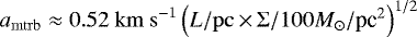 ${ a_{\mathrm{mtrb}} \approx 0.52\ \mathrm{km\ s}^{-1} \left( L/\mathrm{pc} \,{\times}\,\Sigma / 100 {M_{\odot} / \textrm{pc}}^2 \right)^{1/2} }$